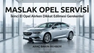 İkinci El Opel Alırken Nelere Dikkat Edilmeli? Model Bazında Kapsamlı Rehber