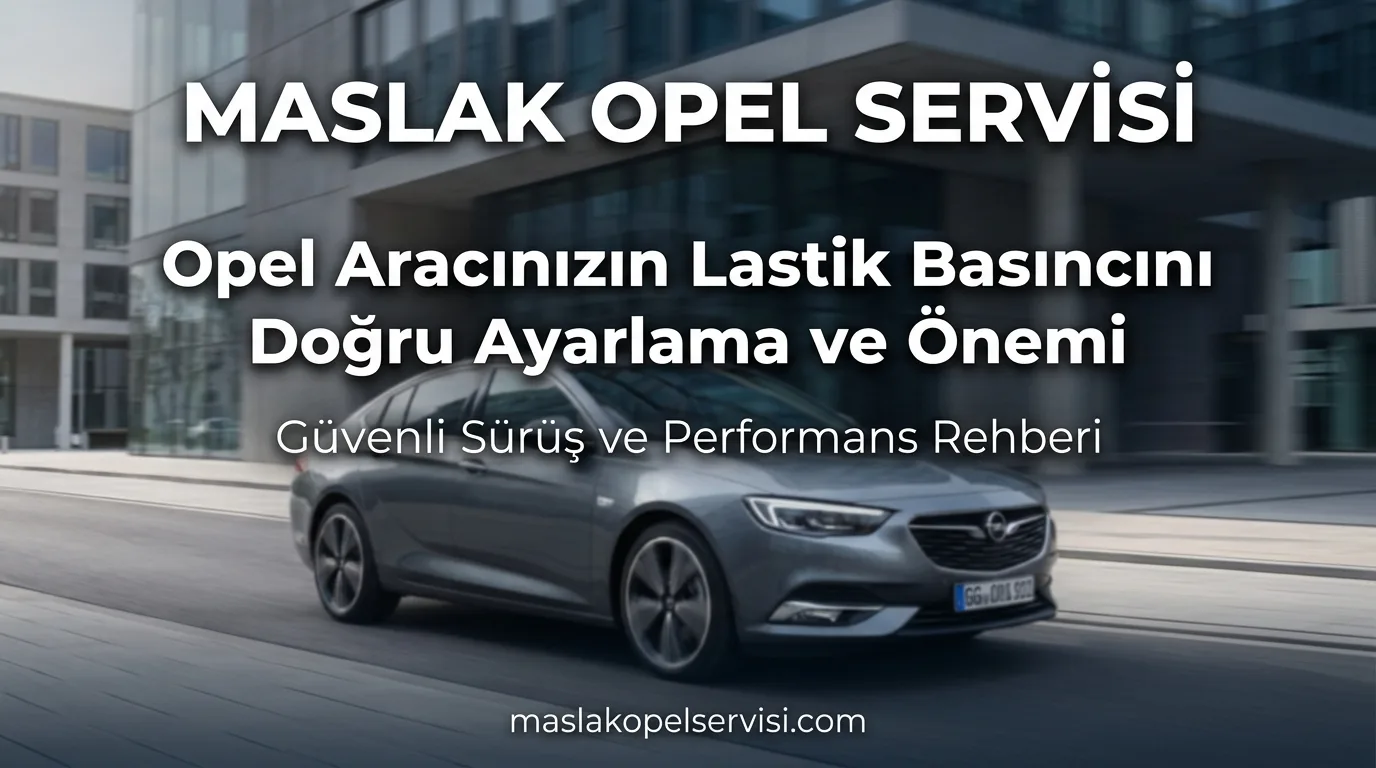 Opel Aracınızın Lastik Basıncını Doğru Ayarlama ve Önemi (Nasıl Yapılır?)