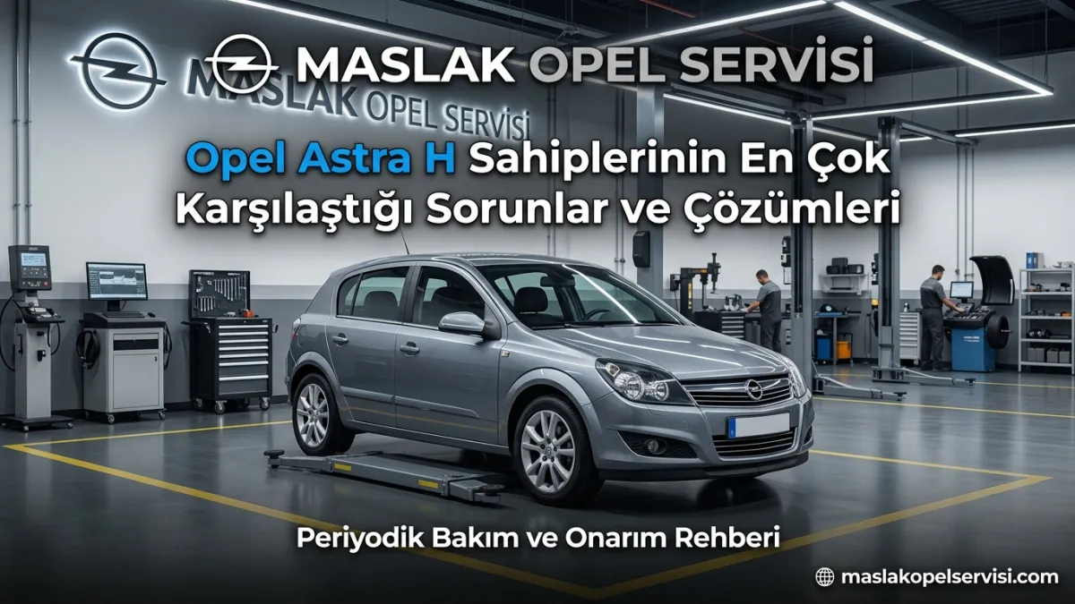 Opel Astra H Sahiplerinin En Çok Karşılaştığı Sorunlar ve Çözümleri