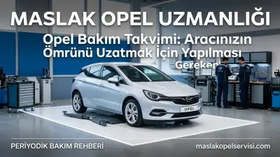 Opel Bakım Takvimi: Aracınızın Ömrünü Uzatan Adımlar ve İpuçları