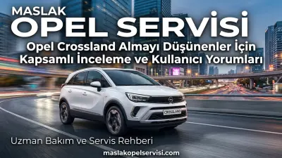 Opel Crossland Almayı Düşünenler İçin Kapsamlı İnceleme: Artıları ve Eksileri