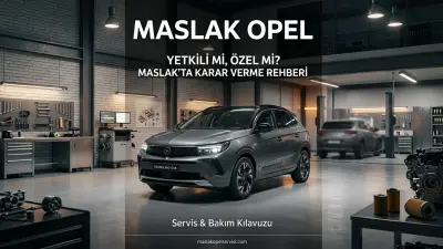 Opel Yetkili Servis mi Özel Servis mi? Maslak'ta Doğru Karar Rehberi